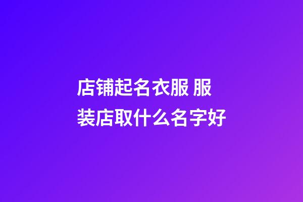 店铺起名衣服 服装店取什么名字好